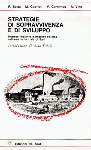 STRATEGIE DI SOPRAVVIVENZA E DI SVILUPPO<br /><small>Imprese-impianto e imprese-sistema nell'area industriale di Bari</small>