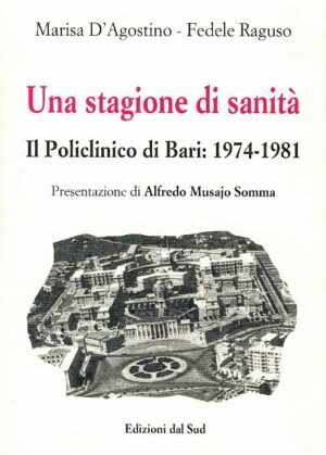 Una stagione di sanità<br /><small>Il Policlinico di Bari: 1974-1981</small>