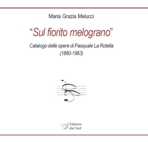 Sul fiorito melograno - Catalogo delle opere di Pasquale La Rotella (1880-1963)